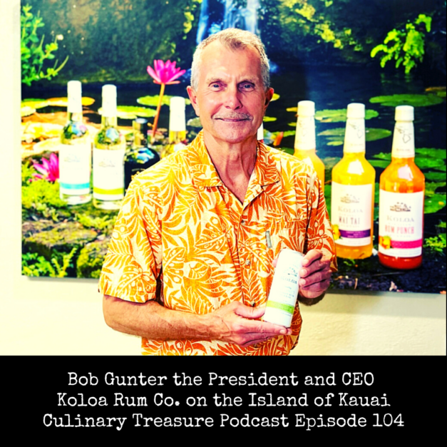 Bob Gunter the President and CEO of Koloa Rum Co. ~ Culinary Treasure Podcast Episode 104